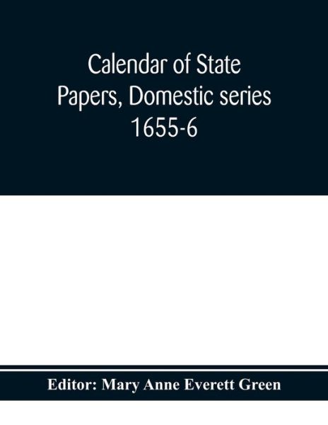 Cover for Mary Anne Everett Green · Calendar of state papers, Domestic series 1655-6 (Paperback Book) (2020)