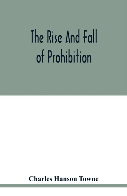 Cover for Charles Hanson Towne · The rise and fall of prohibition (Paperback Bog) (2020)