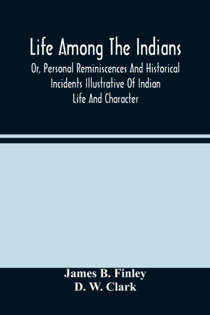 Life Among The Indians - James B Finley - Books - Alpha Edition - 9789354485985 - March 15, 2021