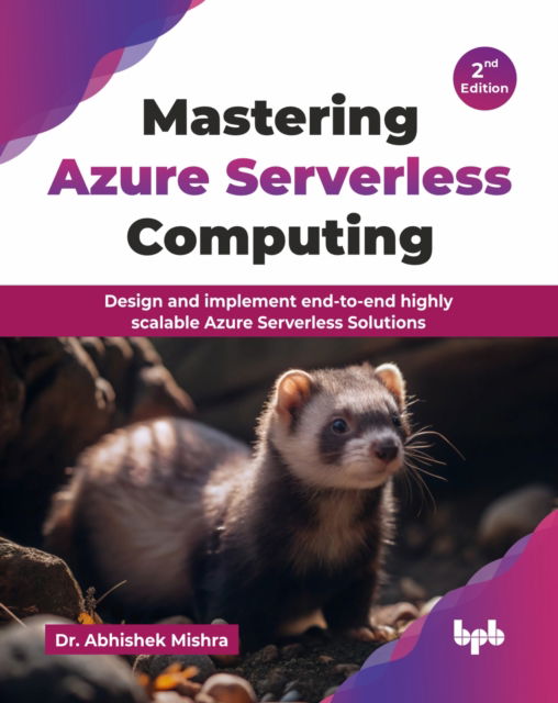 Mastering Azure Serverless Computing: Design and implement end-to-end highly scalable Azure Serverless Solutions - 2nd Edition - Abhishek Mishra - Bøker - BPB Publications - 9789365896985 - 10. februar 2025