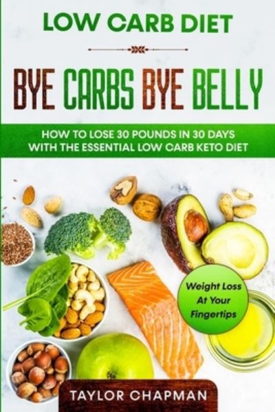 Cover for Taylor Chapman · Low Carb Diet: BYE CARBS BYE BELLY - How To Lose 30 Pounds in 30 Days With The Essential Low Carb Keto Diet (Paperback Book) (2023)