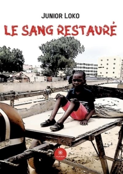Le sang restaure - Junior Loko - Livros - Le Lys Bleu - 9791037785985 - 6 de março de 2023