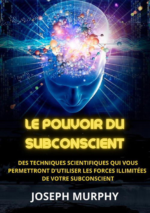 Le Pouvoir Du Subconscient. Des Techniques Scientifiques Qui Vous Permettront D'utiliser Les Forces Illimitees De Votre Subconscient - Joseph Murphy - Books -  - 9791222055985 - 