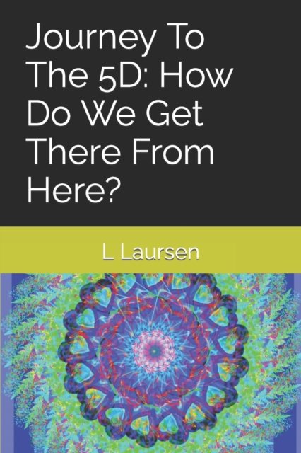 Cover for L S Laursen · Journey To The 5D: How Do We Get There From Here? (Pocketbok) (2021)