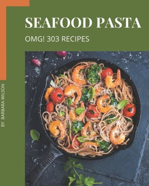 Cover for Barbara Wilson · OMG! 303 Seafood Pasta Recipes (Paperback Book) (2020)
