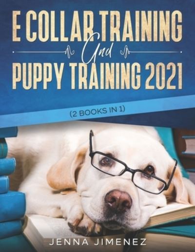 Cover for Jenna Jimenez · E Collar Training AND Puppy Training 2021 (2 Books IN 1) (Paperback Book) (2020)