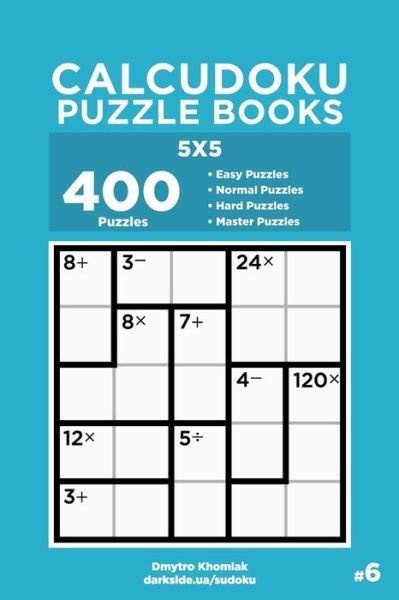 Cover for Dart Veider · Calcudoku Puzzle Books - 400 Easy to Master Puzzles 5x5 (Volume 6) - Calcudoku Puzzle Books (Taschenbuch) (2020)
