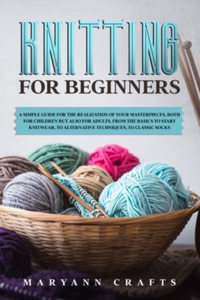 Cover for Maryann Crafts · Knitting for beginners: A simple guide For the realization of your masterpieces, both for children but also for adults. From the basics to start knitwear, to alternative techniques, to classic socks. (Paperback Book) (2020)