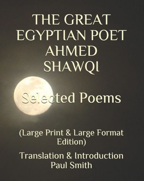 THE GREAT EGYPTIAN POET AHMED SHAWQI Selected Poems. - Paul Smith - Books - Independently Published - 9798682645985 - September 4, 2020