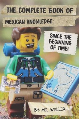 The Complete Book Of Mexican Knowledge - Mel Waller - Kirjat - Independently Published - 9798699997985 - maanantai 19. lokakuuta 2020