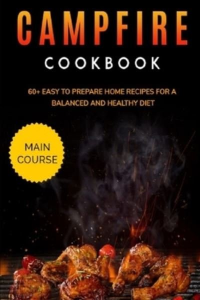 Cover for Njoku Caleb · Campfire Cookbook: MAIN COURSE - 60+ Easy to prepare at home recipes for a balanced and healthy diet (Taschenbuch) (2021)