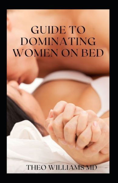 Theo Williams · Guide to Dominating Women on Bed (Paperback Book) (2021)