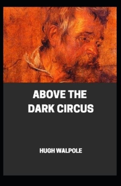 Above the Dark Circus illustrated - Hugh Walpole - Książki - Independently Published - 9798705898985 - 7 lutego 2021