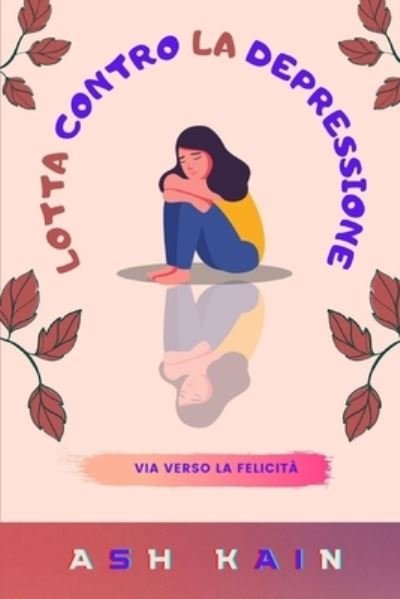 Cover for Ash Kain · Lotta Contro La Depressione: Via Verso La Felicita (Taschenbuch) (2022)