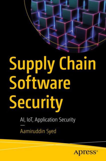 Aamiruddin Syed · Supply Chain Software Security: AI, IoT, and Application Security (Paperback Book) (2024)