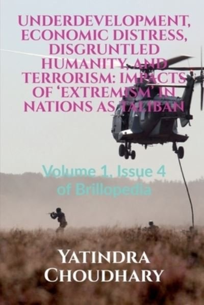 Cover for Yatindra Choudhary · Underdevelopment, Economic Distress, Disgruntled Humanity, and Terrorism: IMPACTS OF 'EXTREMISM' IN NATIONS AS TALIBAN: Volume 1, Issue 4 of Brillopedia (Pocketbok) (2021)