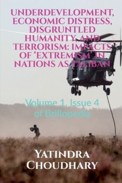 Cover for Yatindra Choudhary · Underdevelopment, Economic Distress, Disgruntled Humanity, and Terrorism: IMPACTS OF 'EXTREMISM' IN NATIONS AS TALIBAN: Volume 1, Issue 4 of Brillopedia (Taschenbuch) (2021)