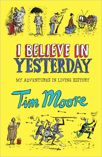 Cover for Tim Moore · I Believe In Yesterday: A 2000 year Tour through the Filth and Fury of Living History (Pocketbok) (2009)