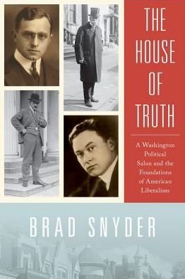 Cover for Snyder, Brad (Associate Professor of Law, Associate Professor of Law, University of Wisconsin) · The House of Truth: A Washington Political Salon and Foundations of American Liberalism (Hardcover bog) (2017)