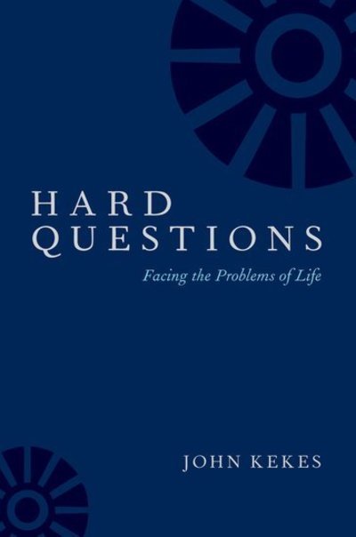 Cover for Kekes, John (Emeritus Professor of Philosophy, Emeritus Professor of Philosophy, SUNY Albany) · Hard Questions: Facing the Problems of Life (Hardcover Book) (2019)