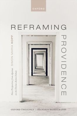 Cover for Kopf, Simon Maria (Associate Professor of Fundament Theology, Associate Professor of Fundament Theology, ITI Catholic University) · Reframing Providence: New Perspectives from Aquinas on the Divine Action Debate - Oxford Theology and Religion Monographs (Hardcover Book) (2023)
