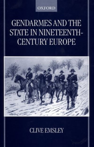 Cover for Emsley, Clive (Professor of History, Professor of History, The Open University) · Gendarmes and the State in Nineteenth-Century Europe (Innbunden bok) (1999)