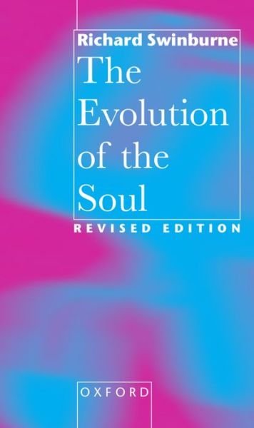Cover for Swinburne, Richard (Nolloth Professor of Philosophy of the Christian Religion, Nolloth Professor of Philosophy of the Christian Religion, University of Oxford) · The Evolution of the Soul (Paperback Bog) [Revised edition] (1997)