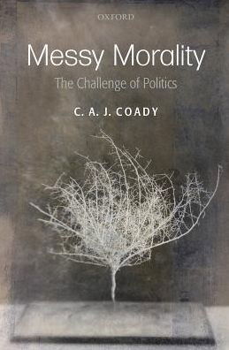 Cover for Coady, C. A. J. (University of Melbourne) · Messy Morality: The Challenge of Politics - Uehiro Series in Practical Ethics (Paperback Book) (2010)