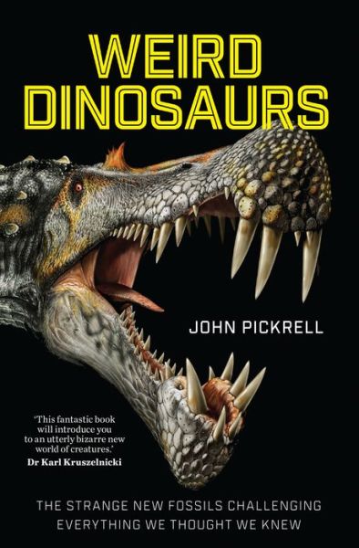 Weird Dinosaurs: The Strange New Fossils Challenging Everything We Thought We Knew - John Pickrell - Books - Columbia University Press - 9780231180986 - March 28, 2017