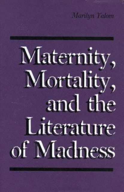 Cover for Marilyn Yalom · Maternity, Mortality, and the Literature of Madness (Innbunden bok) (1985)