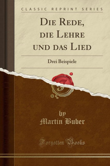 Cover for Martin Buber · Die Rede, Die Lehre Und Das Lied : Drei Beispiele (Classic Reprint) (Paperback Book) (2018)