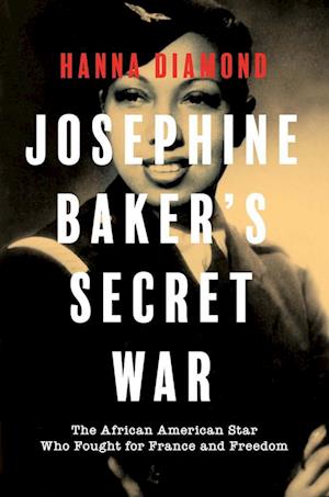 Cover for Hanna Diamond · Josephine Baker's Secret War: The African American Star Who Fought for France and Freedom (Hardcover Book) (2025)