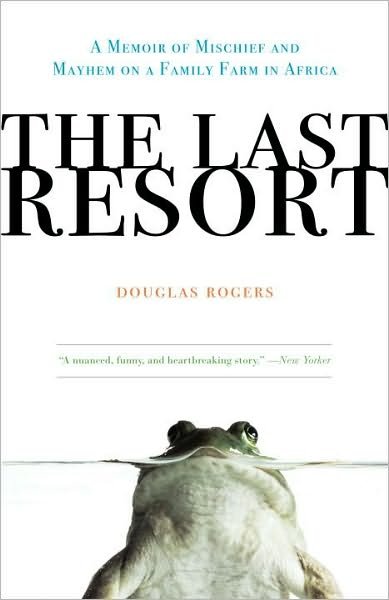 Cover for Douglas Rogers · The Last Resort: a Memoir of Mischief and Mayhem on a Family Farm in Africa (Taschenbuch) [Reprint edition] (2010)