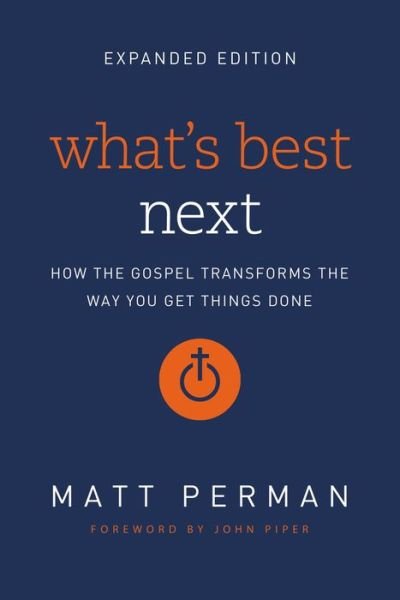 Cover for Matt Perman · What's Best Next: How the Gospel Transforms the Way You Get Things Done (Paperback Book) [Enlarged edition] (2017)