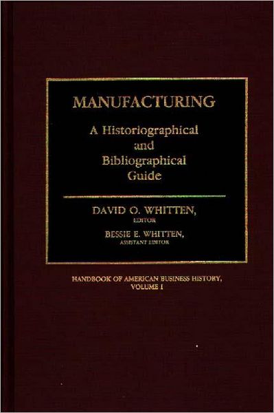 Cover for David O Whitten · Manufacturing: A Historiographical and Bibliographical Guide - Handbook of American Business History (Hardcover Book) (1990)