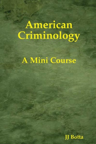 Cover for Author JJ Botta · American Criminology: A Mini Course (Paperback Book) (2018)