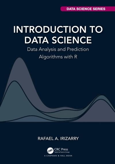 Cover for Rafael A. Irizarry · Introduction to Data Science: Data Analysis and Prediction Algorithms with R - Chapman &amp; Hall / CRC Data Science Series (Hardcover Book) (2019)