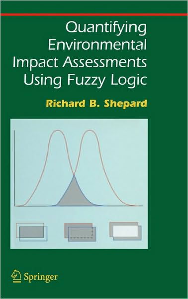 Quantifying Environmental Impact Assessments Using Fuzzy Logic - Springer Series on Environmental Management - Richard B. Shepard - Books - Springer-Verlag New York Inc. - 9780387243986 - June 23, 2005
