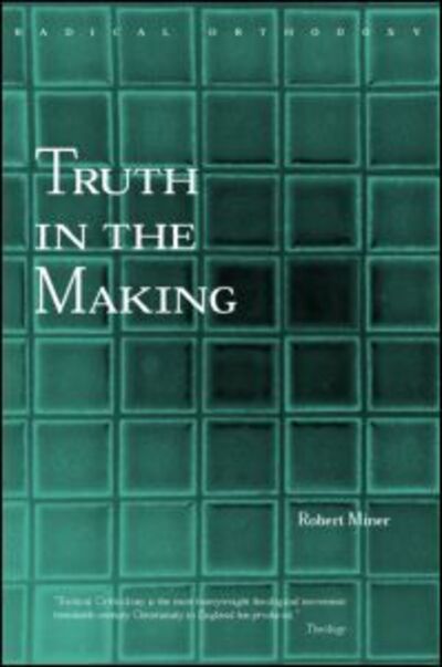 Cover for Robert C. Miner · Truth in the Making: Creative Knowledge in Theology and Philosophy - Routledge Radical Orthodoxy (Paperback Book) (2003)