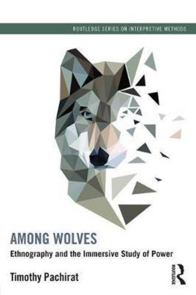 Cover for Pachirat, Timothy (University of Massachusetts Amherst, USA) · Among Wolves: Ethnography and the Immersive Study of Power - Routledge Series on Interpretive Methods (Paperback Book) (2017)