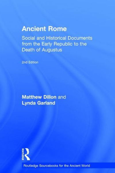 Cover for Dillon, Matthew (University of New England, Australia) · Ancient Rome: Social and Historical Documents from the Early Republic to the Death of Augustus - Routledge Sourcebooks for the Ancient World (Gebundenes Buch) (2015)