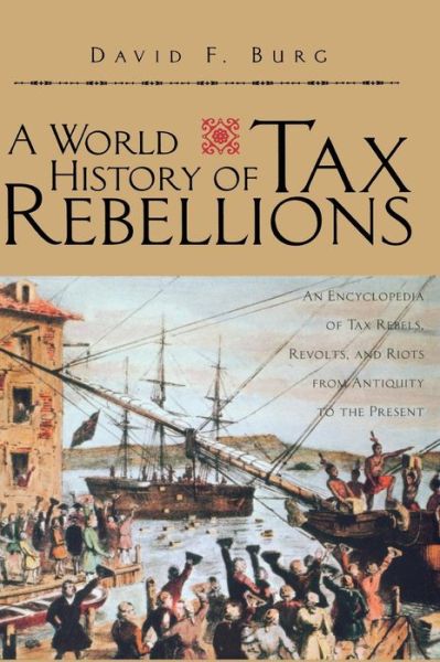 Cover for David F. Burg · A World History of Tax Rebellions: An Encyclopedia of Tax Rebels, Revolts, and Riots from Antiquity to the Present (Hardcover Book) (2003)