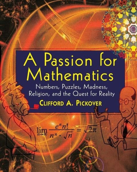 A Passion for Mathematics: Numbers, Puzzles, Madness, Religion, and the Quest for Reality - Clifford A. Pickover - Books - John Wiley & Sons Inc - 9780471690986 - July 1, 2005