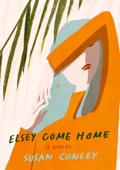 Cover for Susan Conley · Elsey Come Home: A Novel (Innbunden bok) (2019)