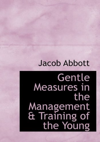 Gentle Measures in the Management a Training of the Young - Jacob Abbott - Livros - BiblioLife - 9780554214986 - 18 de agosto de 2008