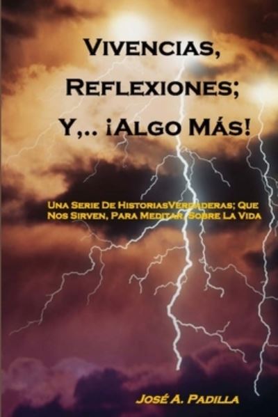 Cover for José A. Padilla · Vivencias, . . Reflexiones; y, . . ¡Algo, Más! (Book) (2008)