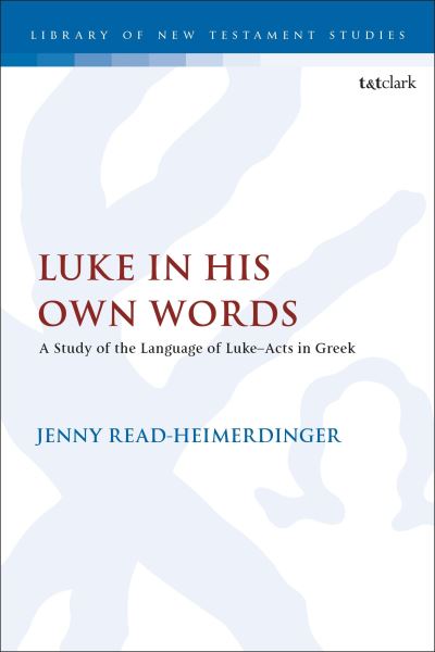 Cover for Read-Heimerdinger, Jenny (University of Wales Trinity Saint David, UK) · Luke in His Own Words: A Study of the Language of Luke–Acts in Greek - The Library of New Testament Studies (Hardcover Book) (2022)