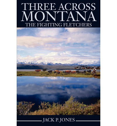 Three Across Montana: the Fighting Fletchers - Jack Jones - Bücher - iUniverse - 9780595239986 - 5. August 2002