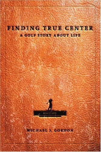Cover for Michael Gordon · Finding True Center: a Golf Story About Life (Paperback Book) (2004)