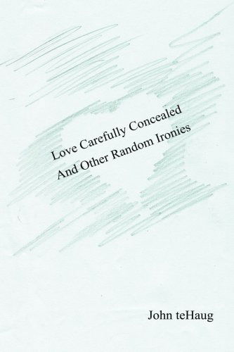 Cover for John Tehaug · Love Carefully Concealed and Other Random Ironies (Paperback Book) (2004)
